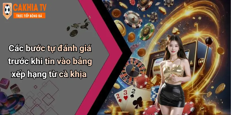 Các bước tự đánh giá trước khi tin vào bảng xếp hạng từ cà khịa