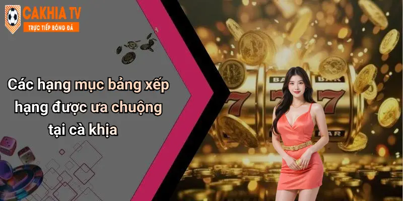 Các hạng mục bảng xếp hạng được ưa chuộng tại cà khịa