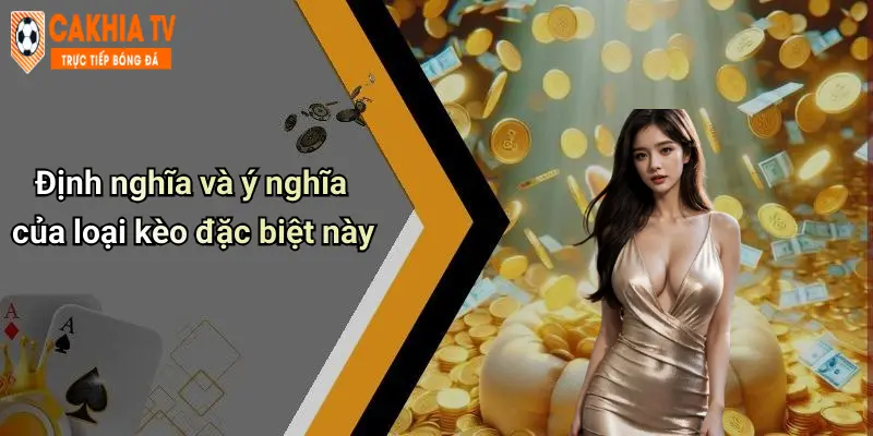 Định nghĩa và ý nghĩa của loại kèo đặc biệt này