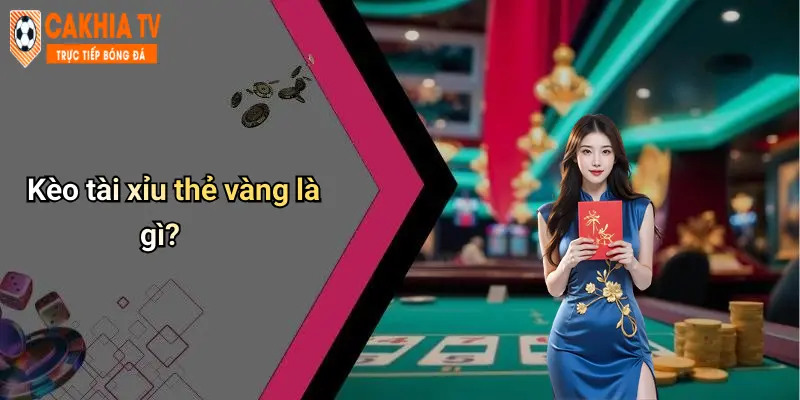 Kèo tài xỉu thẻ vàng là gì?