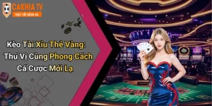 Kèo Tài Xỉu Thẻ Vàng: Thú Vị Cùng Phong Cách Cá Cược Mới Lạ