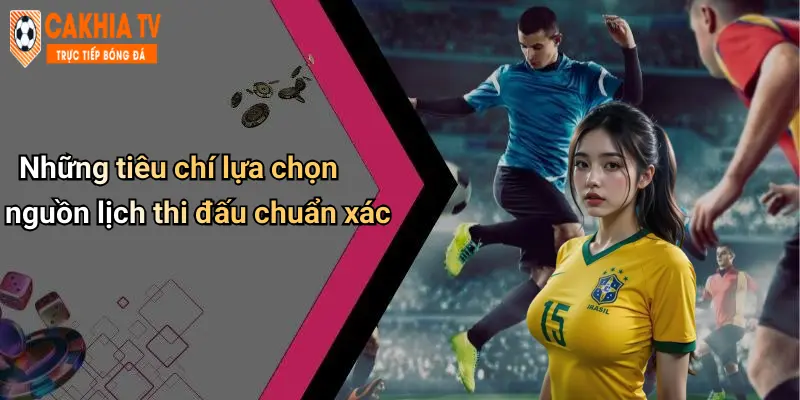 Những tiêu chí lựa chọn nguồn lịch thi đấu chuẩn xác