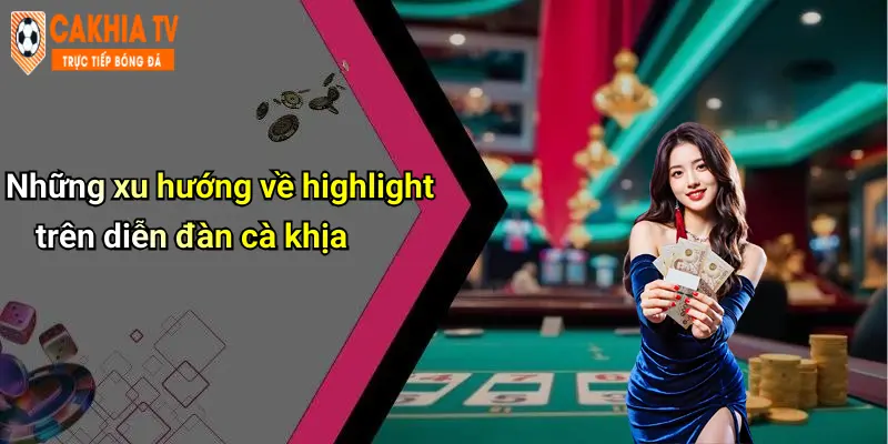 Những xu hướng về highlight trên diễn đàn cà khịa