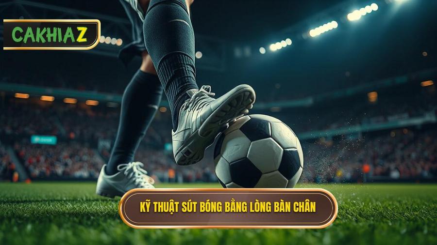 Tại sao Kỹ thuật sút bóng bằng lòng bàn chân phải lại quan trọng?