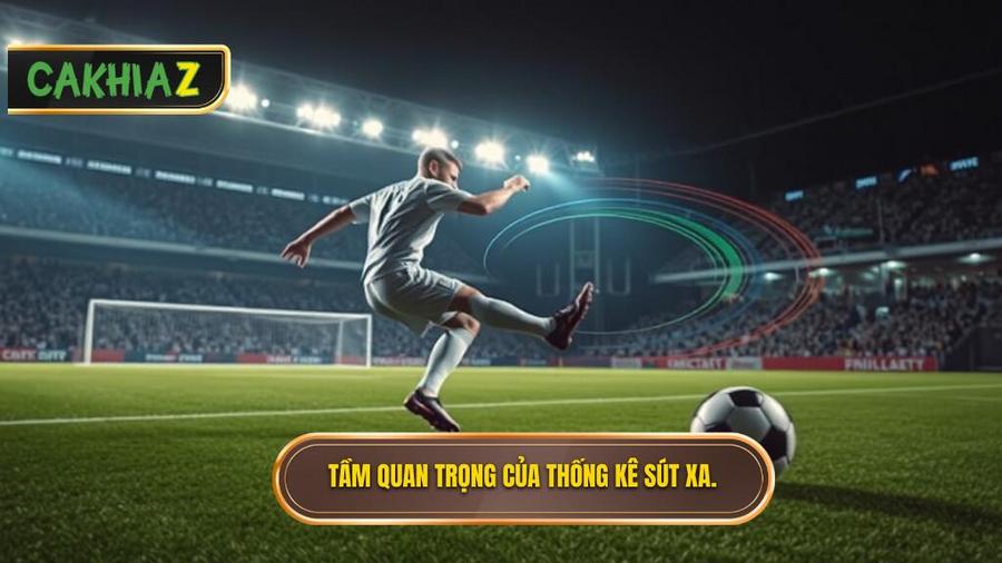 Tại sao thống kê sút xa lại quan trọng trong soi kèo?