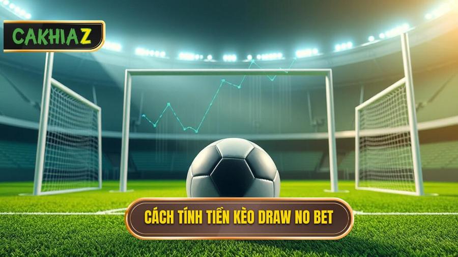 Cách tính tiền trong Kèo hòa hoàn tiền (Draw no bet)